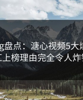 糖心vlog盘点：溏心视频5大爆点，网红上榜理由完全令人炸锅
