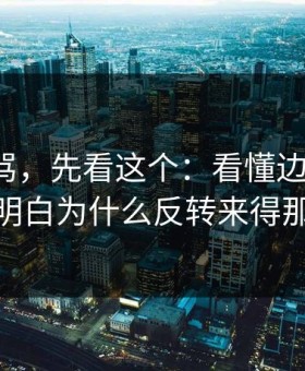 别急着骂，先看这个：看懂边界不清，你就明白为什么反转来得那么快