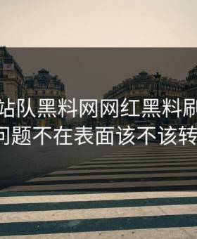 别急着站队黑料网网红黑料刷屏真正的问题不在表面该不该转发？