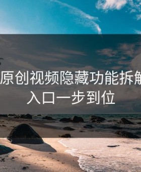 17c日韩原创视频隐藏功能拆解： 分区入口一步到位