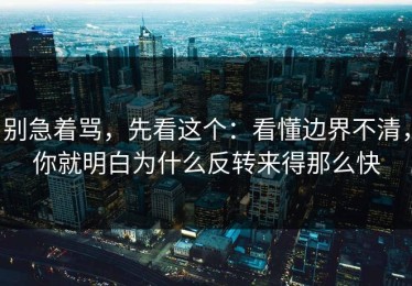 别急着骂，先看这个：看懂边界不清，你就明白为什么反转来得那么快