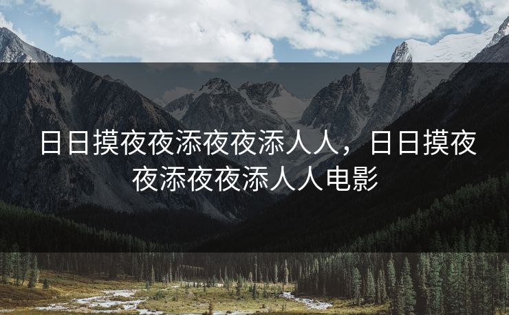 日日摸夜夜添夜夜添人人，日日摸夜夜添夜夜添人人电影